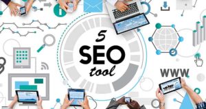 Top 5 SEO Tools You Can Not Ignore For Your Business